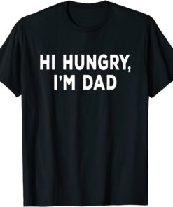 Hi Hungry Im Dad Sarcastic Dad Joke Father's Day Hilarious Tee Shirt