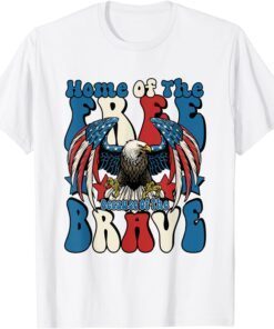 Home Of The Free Because Of The Brave 4th Of July Tee Shirt