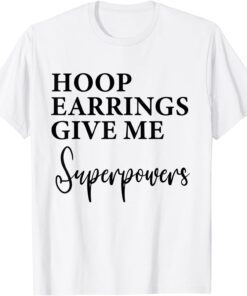 Hoop Earrings Give Me Super Powers Tee Shirt