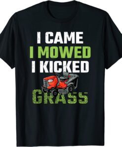 I Came I Mowed I Kicked Grass Lawn Mowing Gardener Tee Shirt