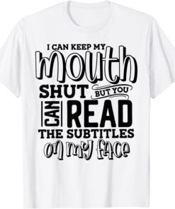 I Can Keep My Mouth Shut But You Can Read The Subtitles On Tee Shirt