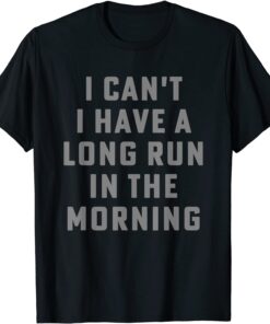 I Can't I Have A Long Run In The Morning Tee Shirt