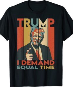 I Demand Equal Time Trump Tee Shirt
