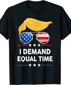 I Demand Equal Time US Flag Happy 4th Of July Trump Support Tee Shirt