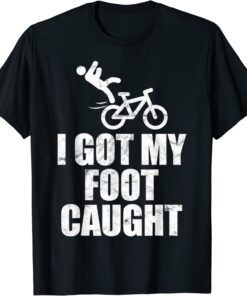 I Got My Foot Caught Bike Fall Bicycle Lover Tee Shirt