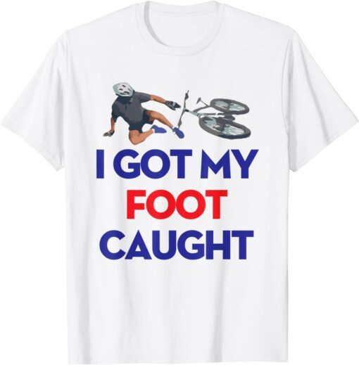 I Got My Foot Caught Funny Bike Fall Joe Biden Tee Shirt