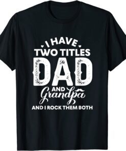 I Have Two Titles Dad And Grandpa Happy Father's Day Tee Shirt
