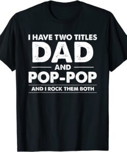 I Have Two Titles Dad And Pop-Pop Fathers day Tee Shirt