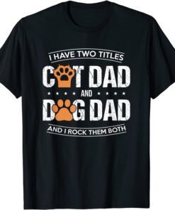 I Have Two Titles Dog Dad And Cat Dad And I Rock Them Both Tee Shirt