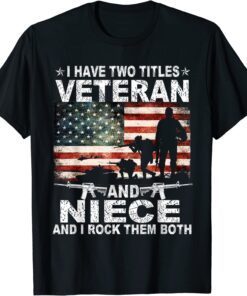 I Have Two Titles Veteran And Niece Veteran Day Patriotic Tee Shirt