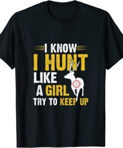 I Know I Hunt Like A Girl Try To Keep Up Tee Shirt