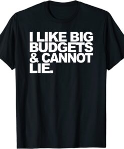 I Like Big Budgets And Cannot Lie Tee Shirt