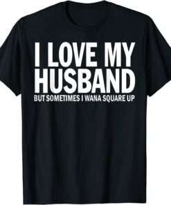 I Love My Husband But Sometimes I Wanna Square Up Tee Shirt