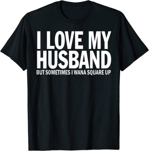 I Love My Husband But Sometimes I Wanna Square Up Tee Shirt