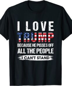 I Love Trump Because He Pisses Off USA American Flag T-Shirt