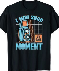 I May Snap At Any Moment Photography Lover Camera Tee Shirt