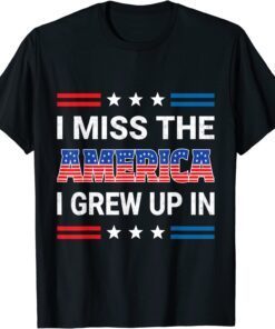 I Miss The America I Grew Up In. American Patriotic Tee Shirt