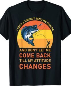 I Need A Timeout Send Me Fishing Fishermen T-Shirt