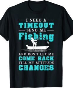 I Need A Timeout Send Me Fishing 2022 Shirt