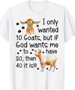 I Only Wanted 10 Goats If God Wants Me To Have 20 Tee Shirt