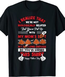 I Realize That We're Not Biologically Related Father's day Tee Shirt