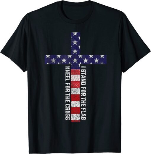 I Stand For The Flag And Kneel For The Cross, 4th Of July Tee Shirt