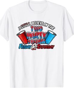I Still Believe In The Two Party System Friday And Saturday Tee Shirt