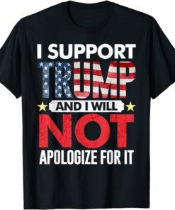 I Support Trump And I Will Not Apologize For It, 4th Of July T-Shirt