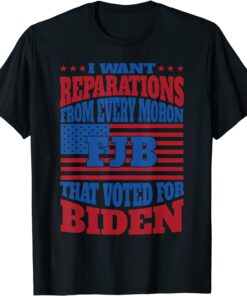 I Want Reparation From Every Moron That Voted For Biden Tee Shirt