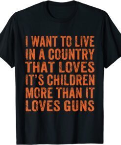 I Want To Live In A Country That Loves Its Children More Tee Shirt