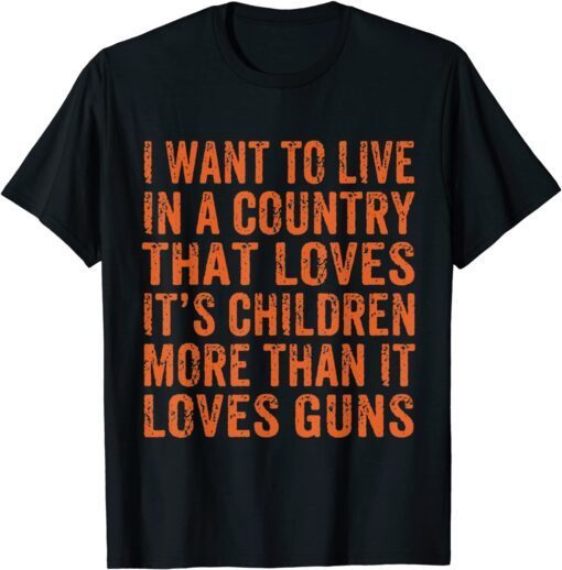 I Want To Live In A Country That Loves Its Children More Tee Shirt