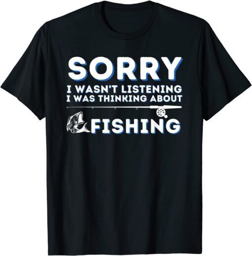 I Was Thinking About Fishing - Fishing & Fisherman Tee Shirt