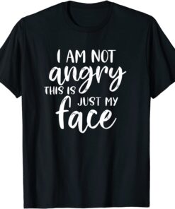 I am Not Angry This is Just my face Tee Shirt