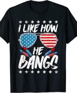 I like How He Bangs Firework 4th Of July T-Shirt
