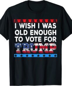 I wish I was old enough to vote for Trump T-Shirt