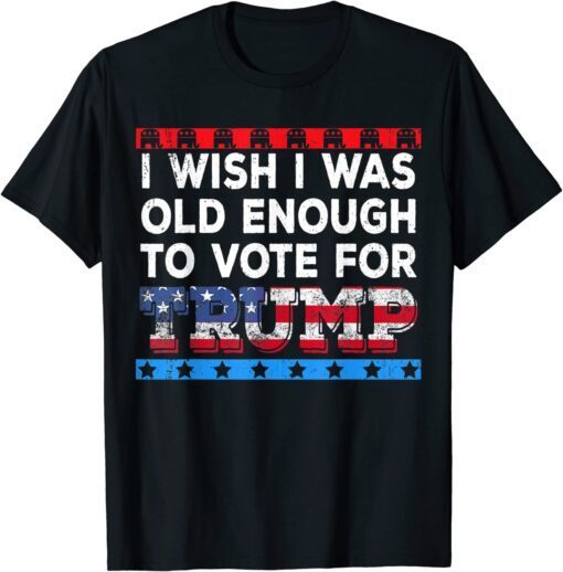 I wish I was old enough to vote for Trump T-Shirt