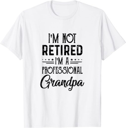 I'M Not Retired A Professional Grandpa Father Day Tee Shirt