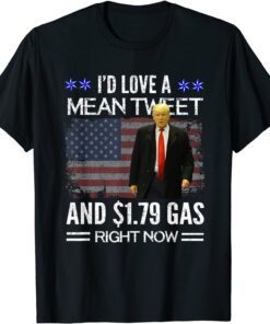 I'd Love A Mean Tweet And 1.79 Gas Right Now T-Shirt