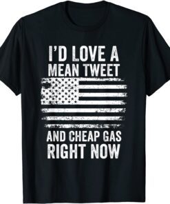 I’d Love A Mean Tweet And Cheap Gas Right Now American Flag Tee Shirt