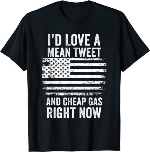 I’d Love A Mean Tweet And Cheap Gas Right Now American Flag Tee Shirt