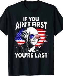 If You Ain't First You're Last Funny 4th Of July Patriotic T-Shirt