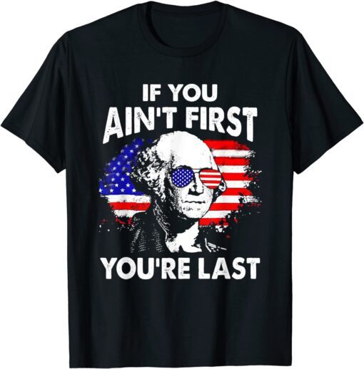 If You Ain't First You're Last Funny 4th Of July Patriotic T-Shirt