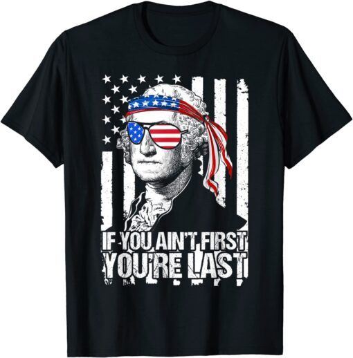 If You Ain't First You're Last George Washington Sunglasses Tee Shirt