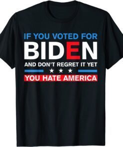 If You Voted For Joe Biden You Hate America Joe Biden Tee Shirt