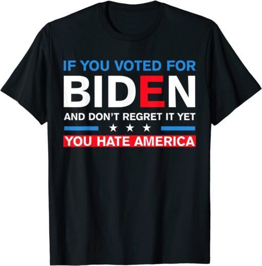 If You Voted For Joe Biden You Hate America Joe Biden Tee Shirt