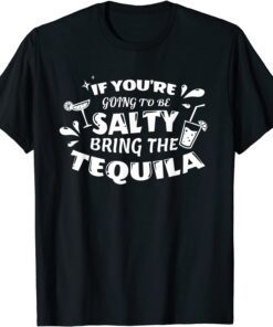 If You’re Going To Be Salty Bring The Tequila Tee Shirt