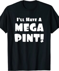 I'll Have a Mega Pint Tee Shirt