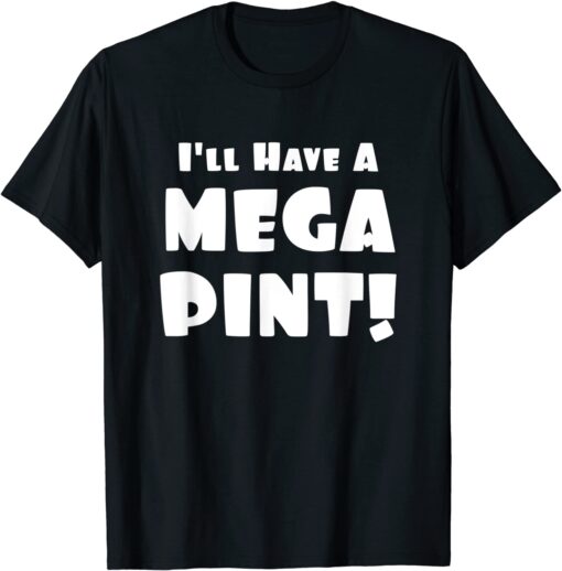 I'll Have a Mega Pint Tee Shirt