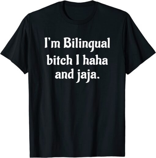 I'm Bilingual Bitch I Haha And Jaja Tee Shirt