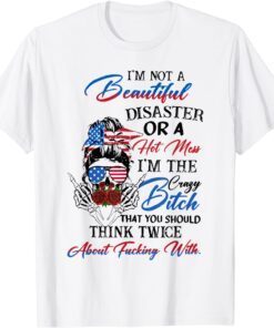 I'm Not Beautiful-Disaster Or a Hot Mess I'm The Crazy Btch Tee Shirt